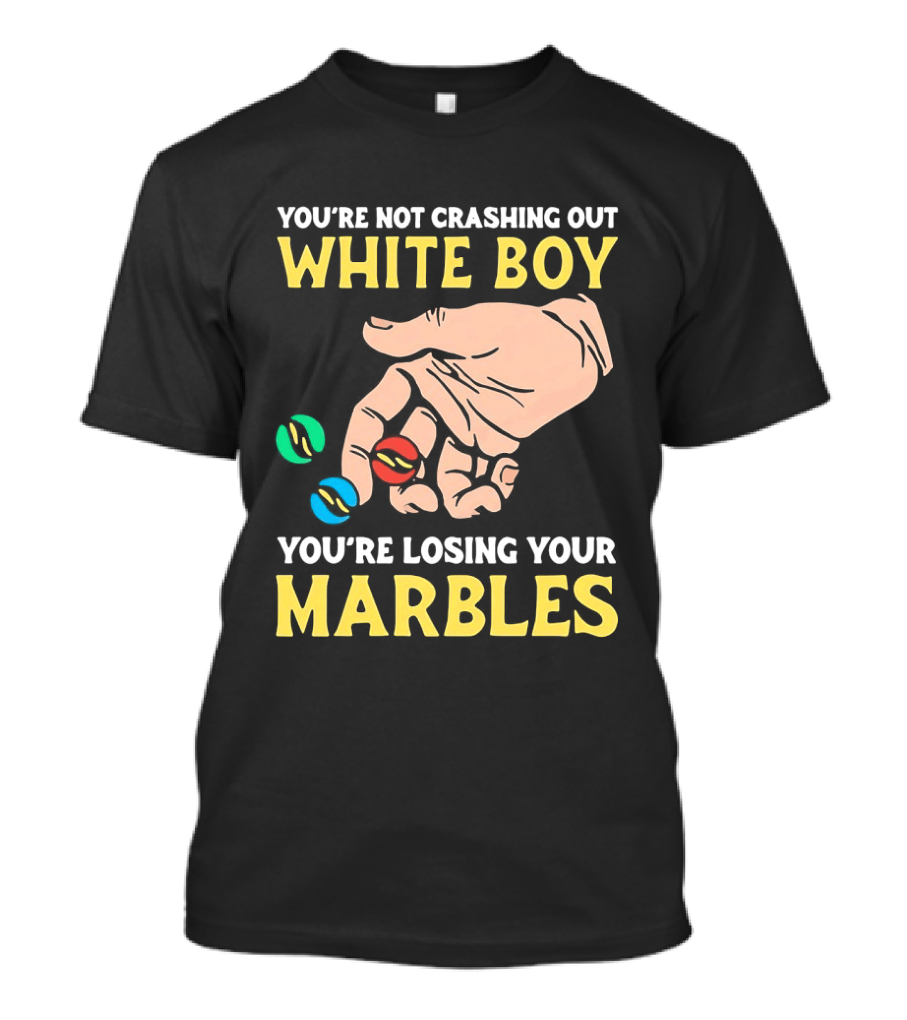You're Not Crashing Out White Boy Losing Your Marbles Hand With Colorful Marbles T-Shirt