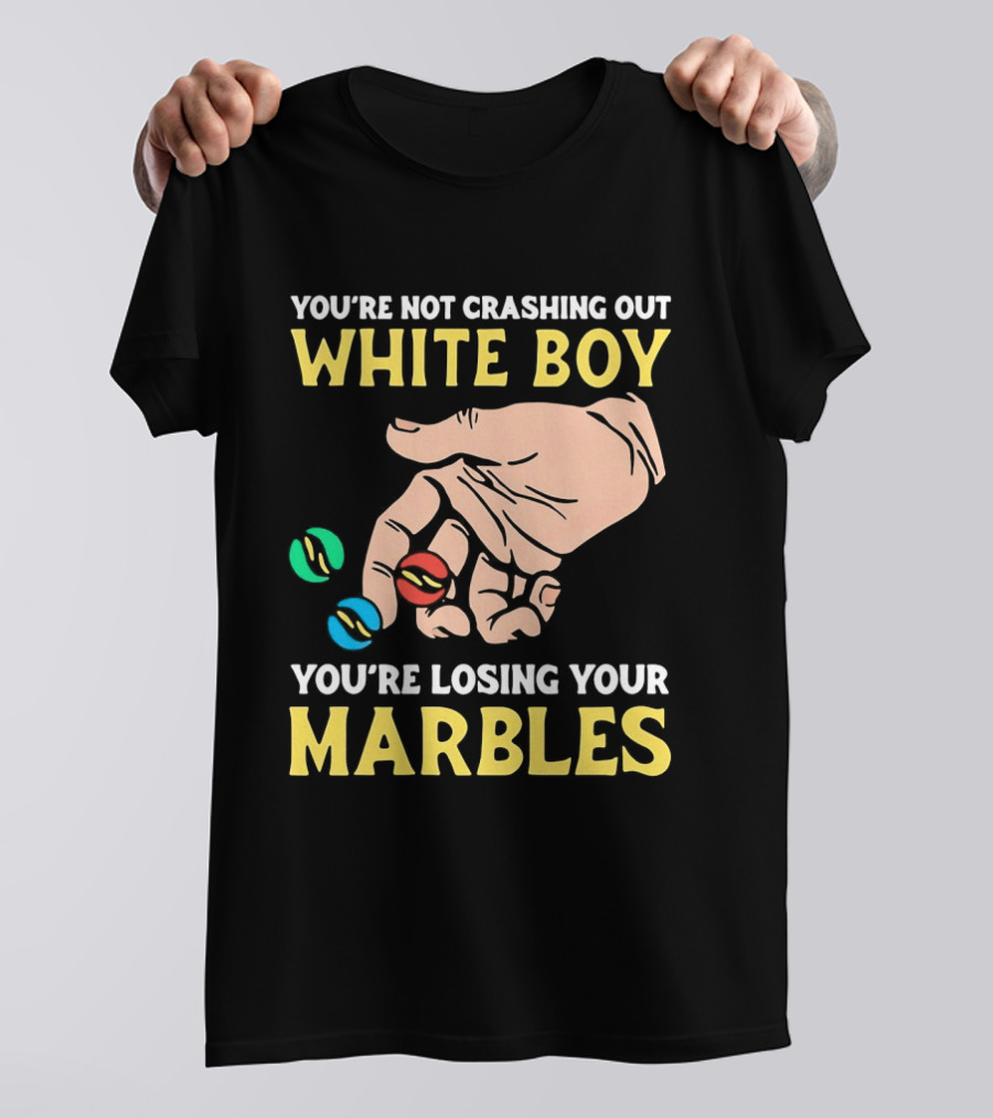 You're Not Crashing Out White Boy Losing Your Marbles Hand With Colorful Marbles T-Shirt