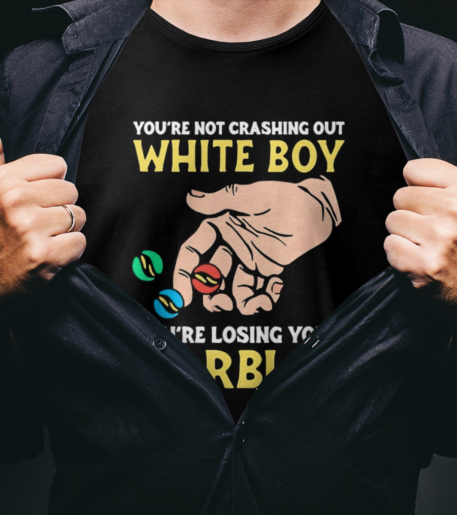 You're Not Crashing Out White Boy Losing Your Marbles Hand With Colorful Marbles T-Shirt