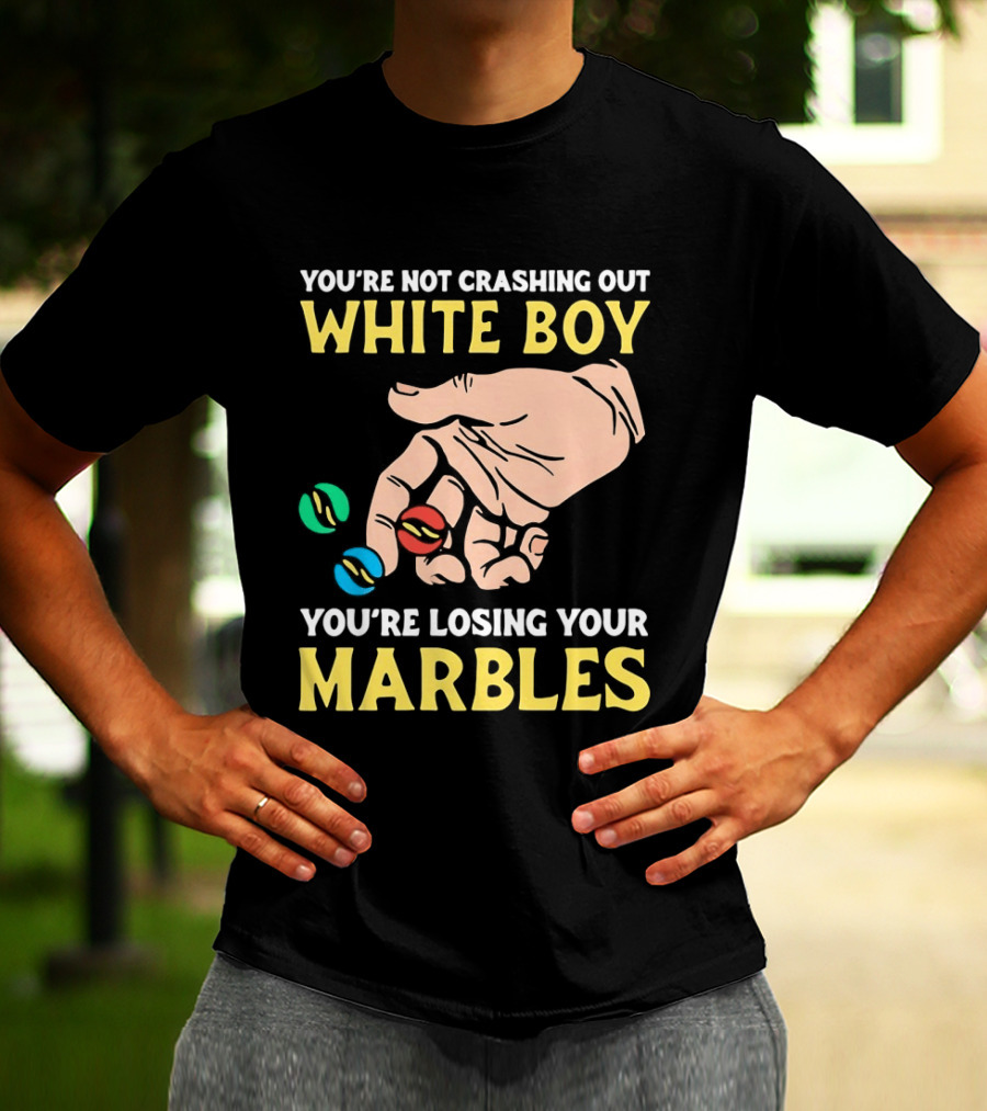You're Not Crashing Out White Boy Losing Your Marbles Hand With Colorful Marbles T-Shirt