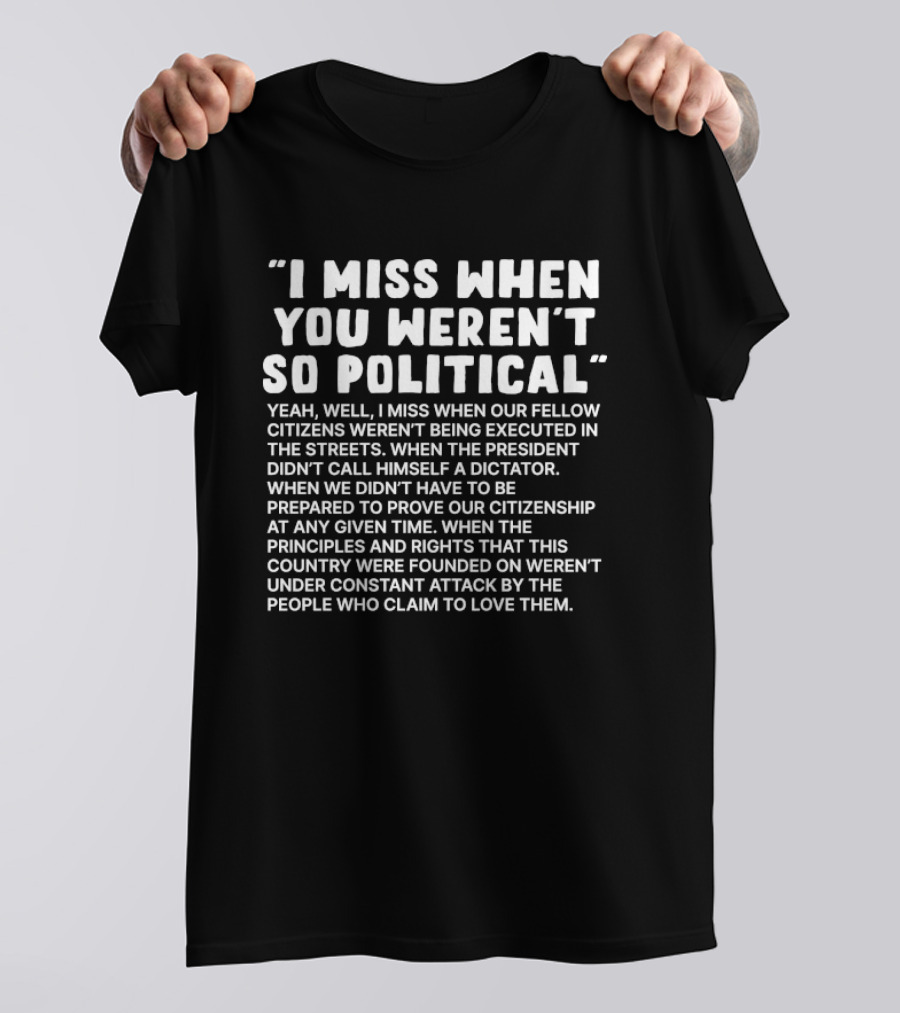 I Miss When Our Fellow Citizens Weren't Being Executed In The Streets T-Shirt