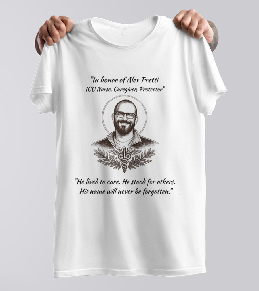 In Honor Of Alex Pretti ICU Nurse Caregiver Protector Memorial T-Shirt
