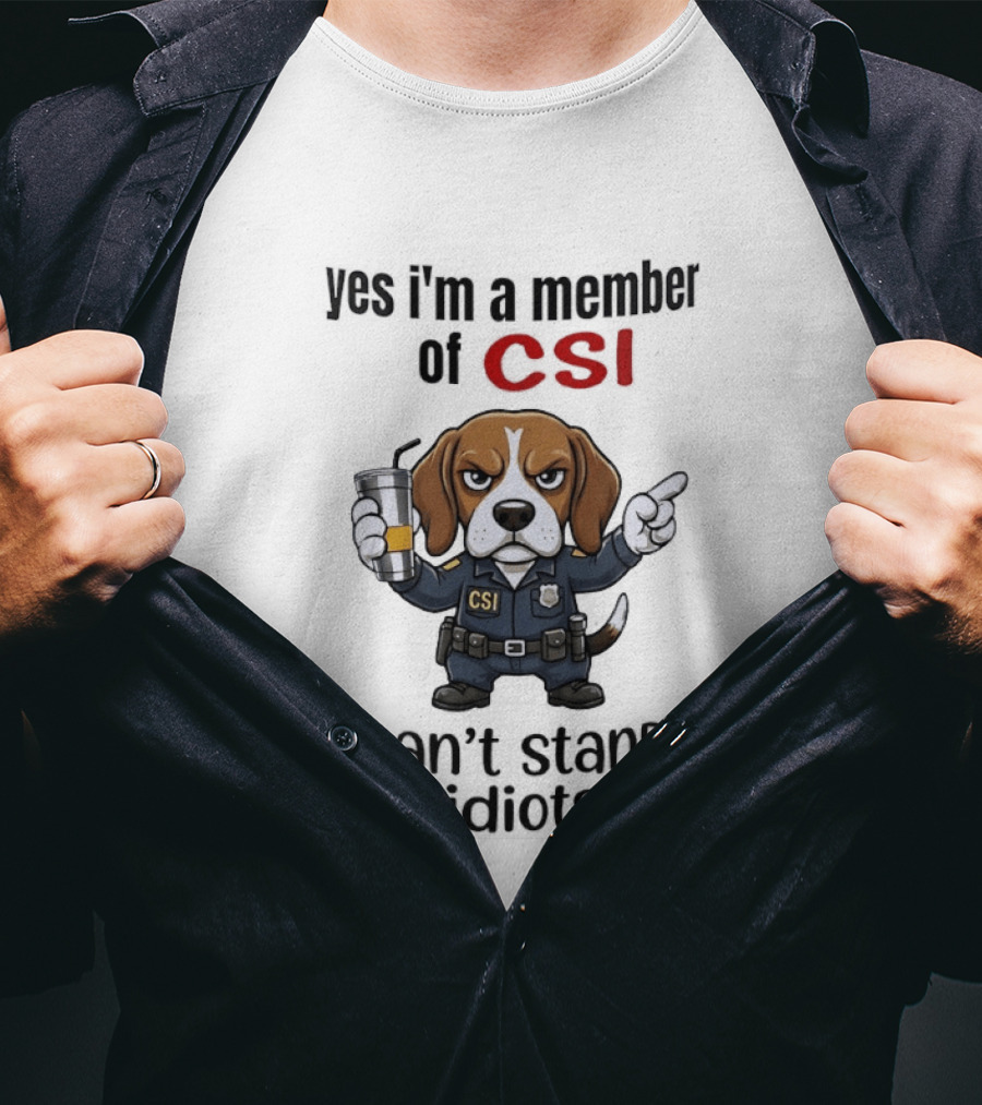 Yes I'm A Member Of CSI Can't Stand Idiots T-Shirt