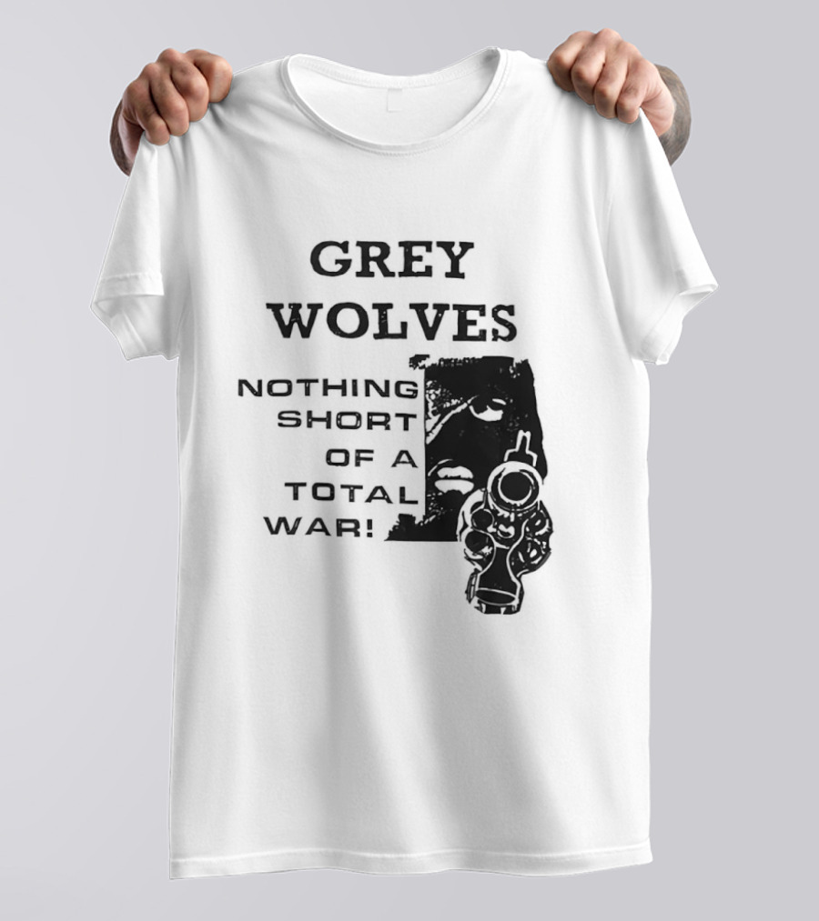 Grey Wolves Nothing Short Of A Total War Text With Soldier T-Shirt