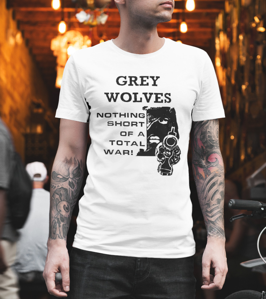 Grey Wolves Nothing Short Of A Total War Text With Soldier T-Shirt