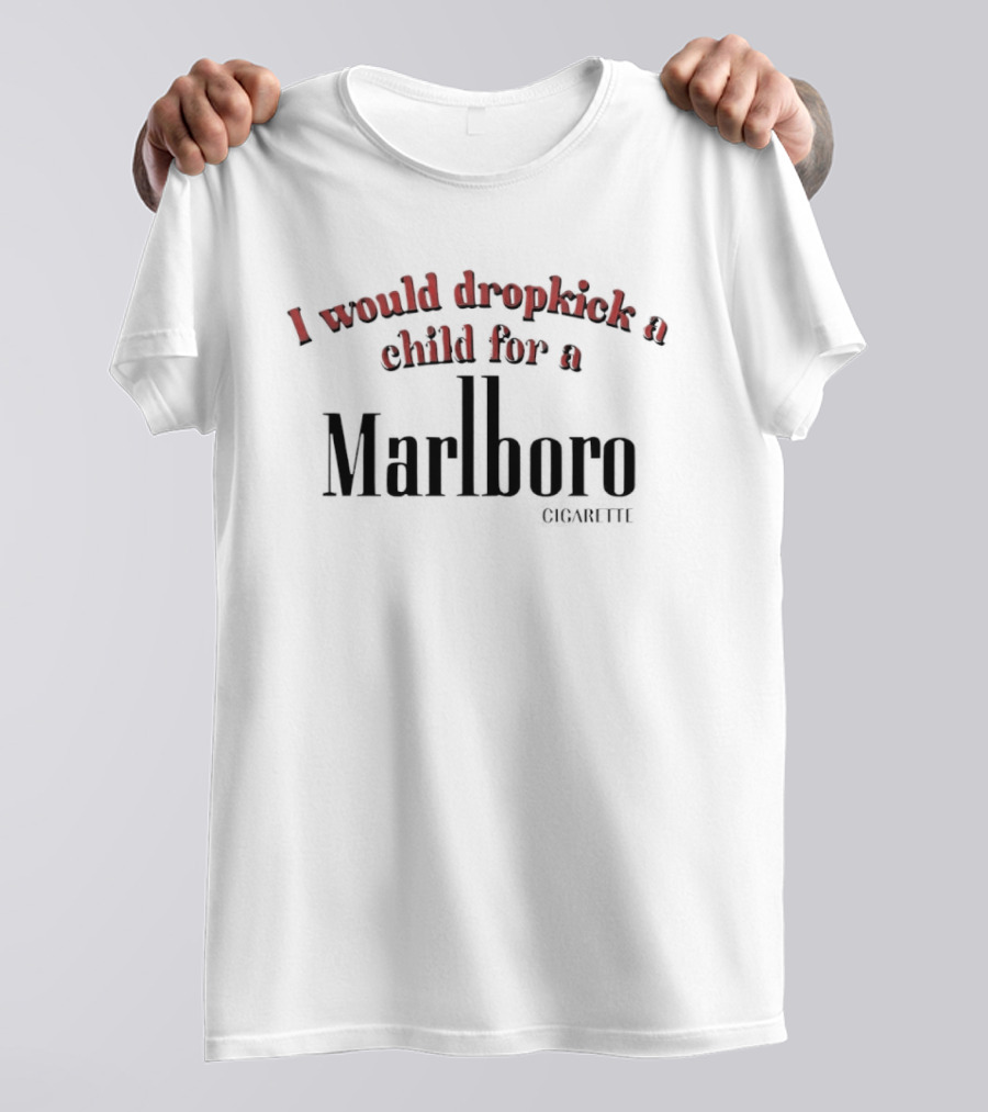 I Would Dropkick A Child For A Marlboro T-Shirt