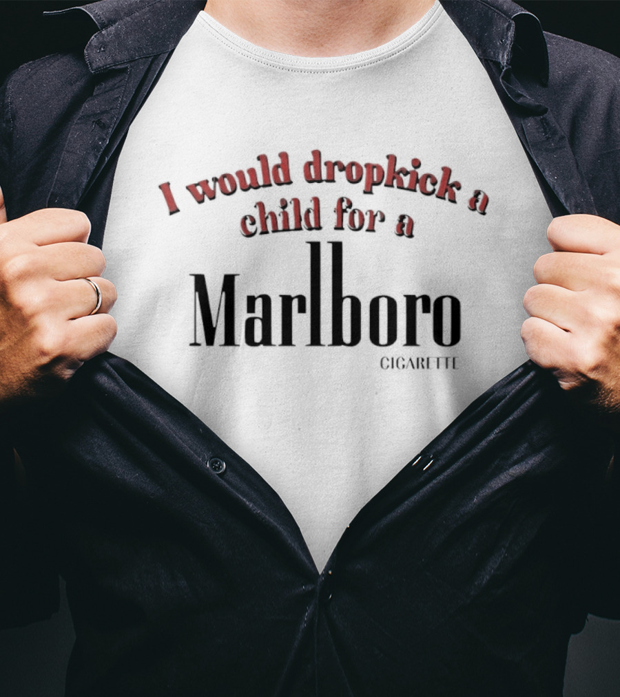 I Would Dropkick A Child For A Marlboro T-Shirt