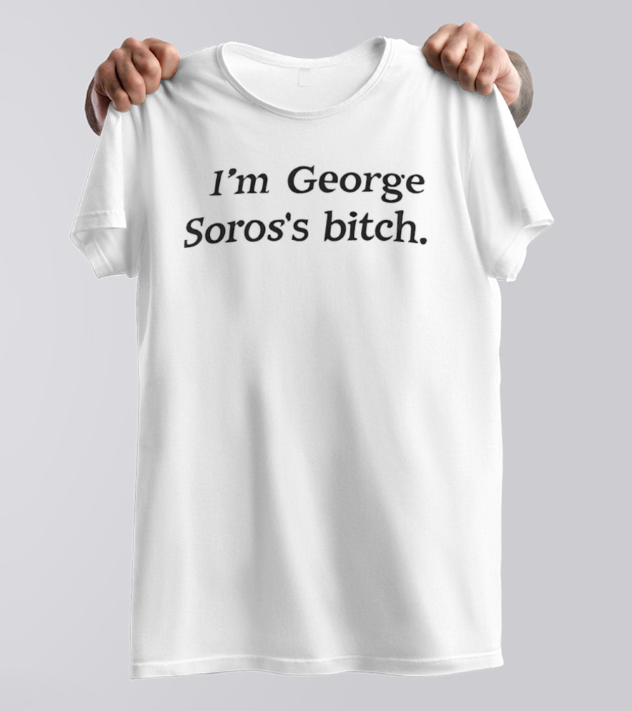 I'm George Soros's Btch T-Shirt