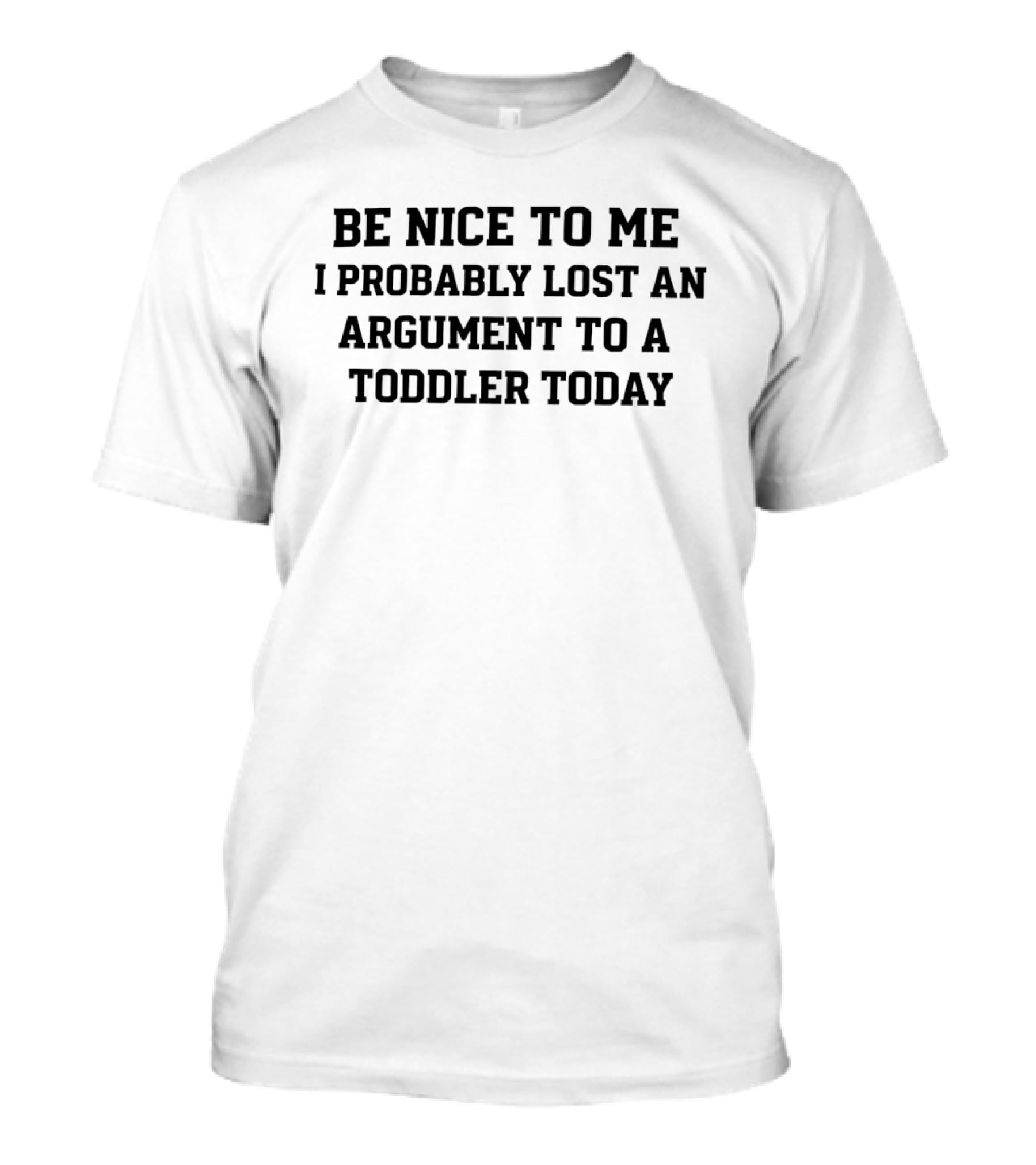 Be Nice To Me I Probably Lost An Argument To A Toddler Today Funny Parenting T-Shirt
