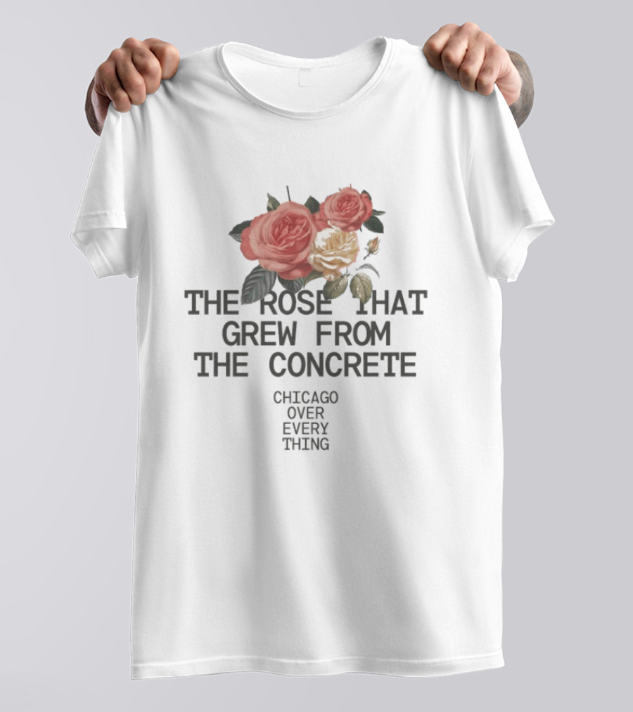 Chicago Over Everything The Rose That Grew From The Concrete Floral T-Shirt