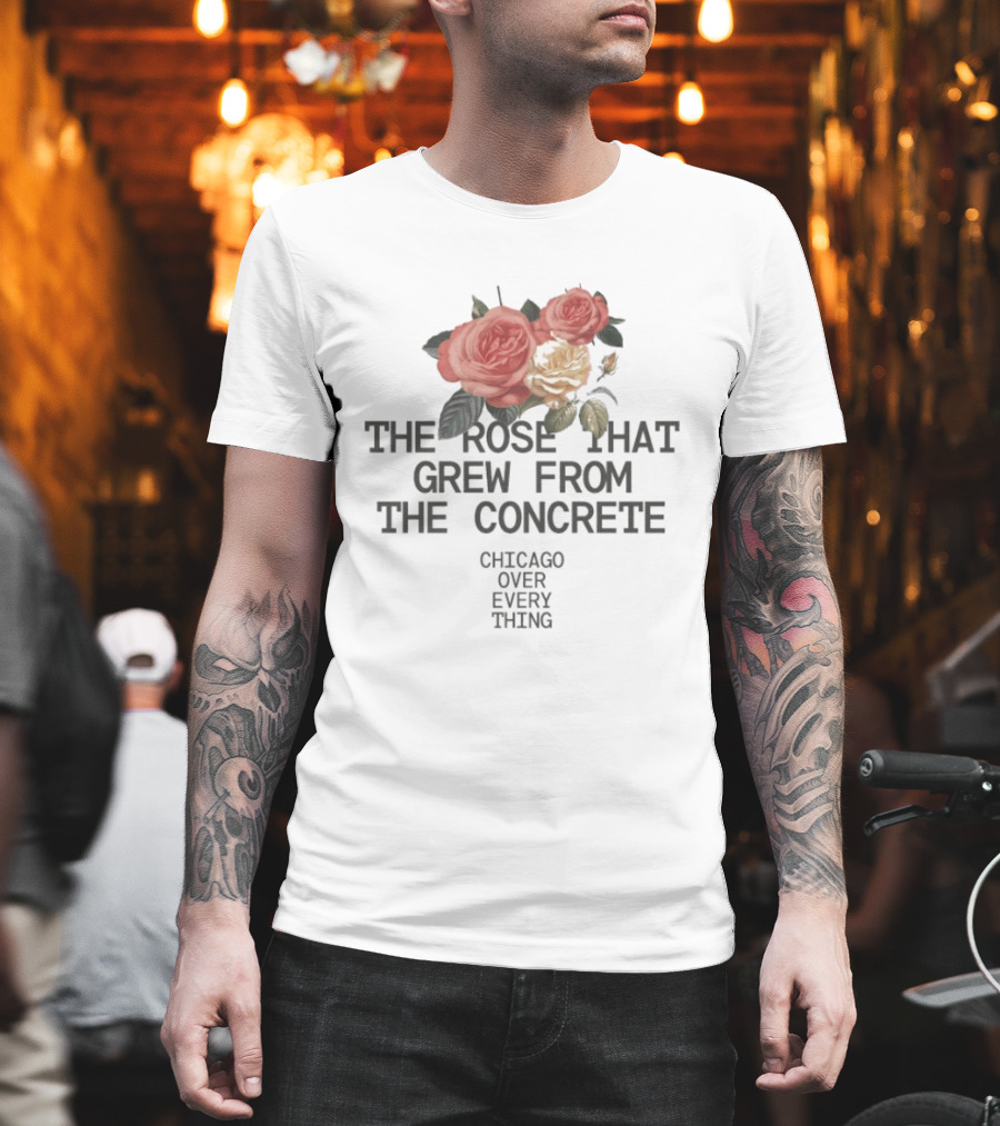 Chicago Over Everything The Rose That Grew From The Concrete Floral T-Shirt