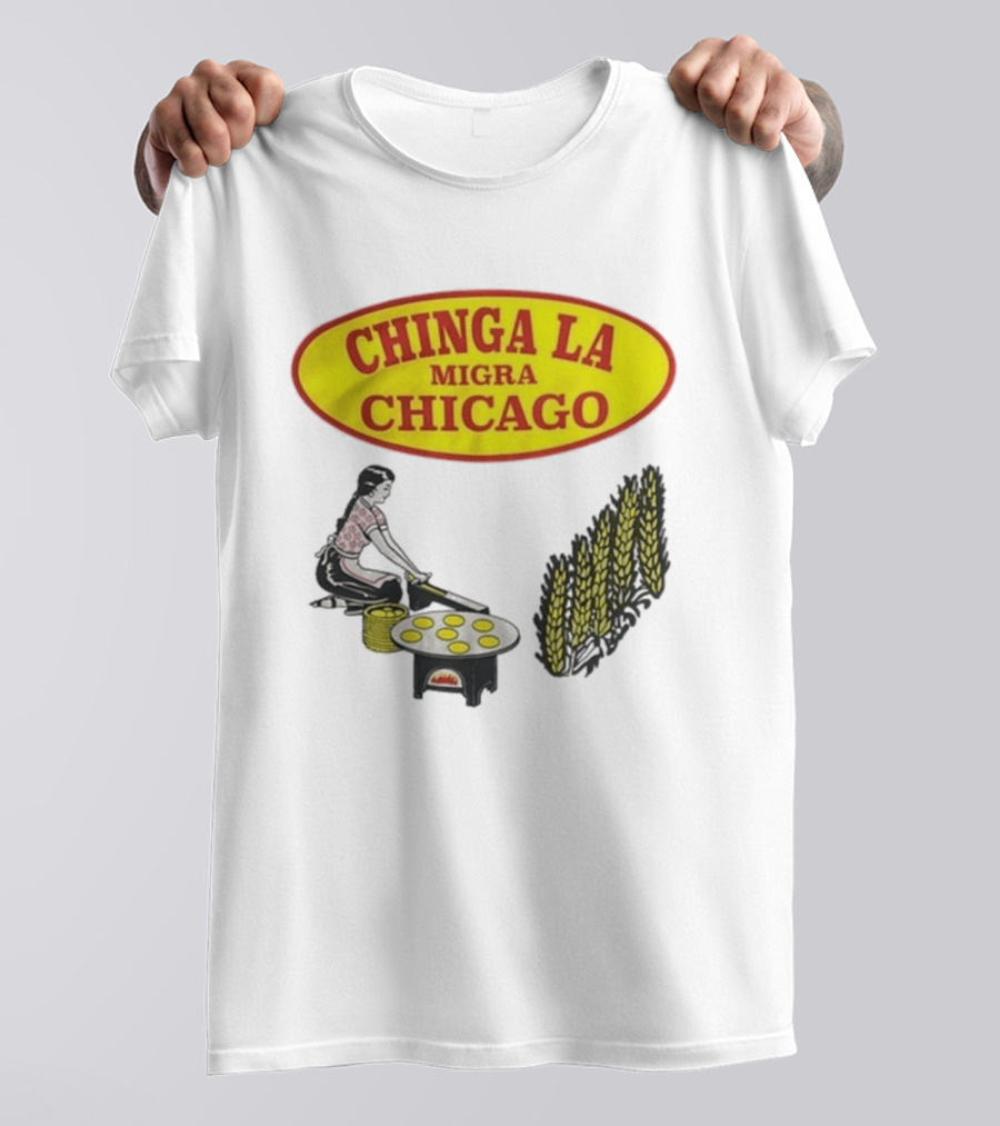 Chinga La Migra Chicago Tortilla Woman Wheat Cooking Scene T-Shirt