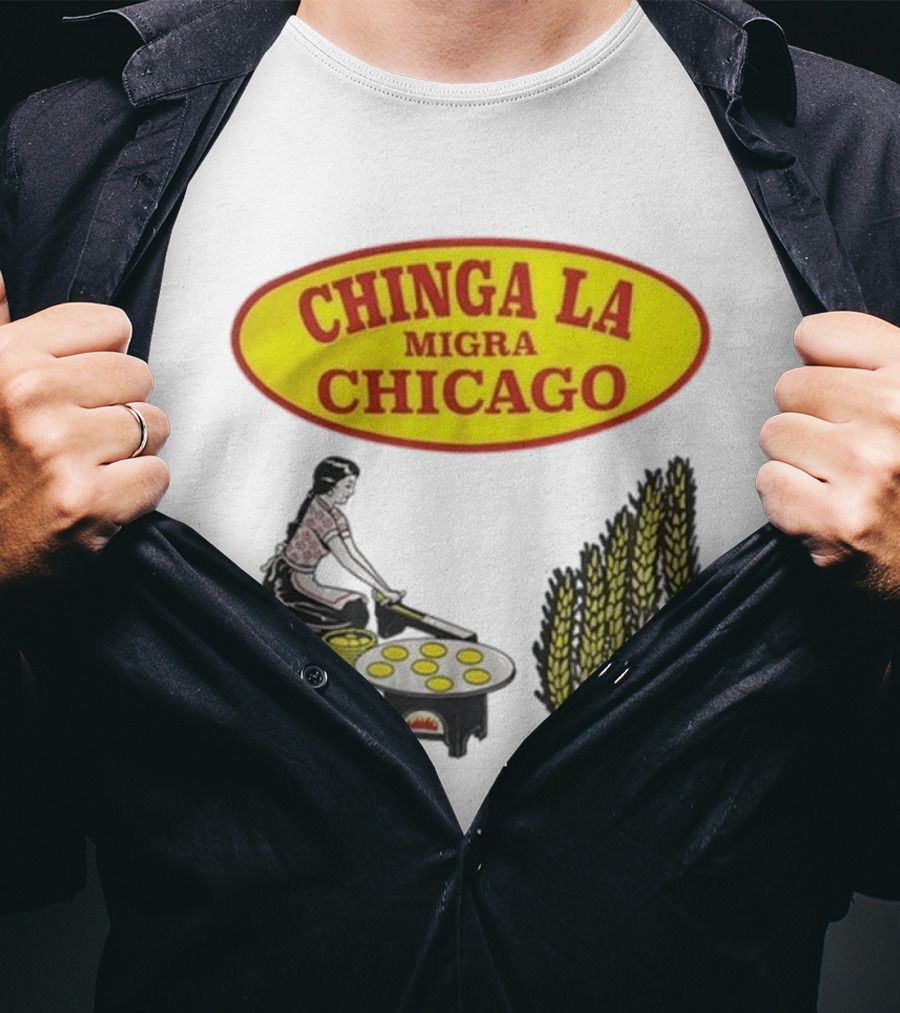 Chinga La Migra Chicago Tortilla Woman Wheat Cooking Scene T-Shirt