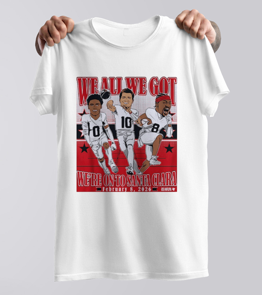 We All We Got We're On To Santa Clara February 8 2026 NFLPA T-Shirt