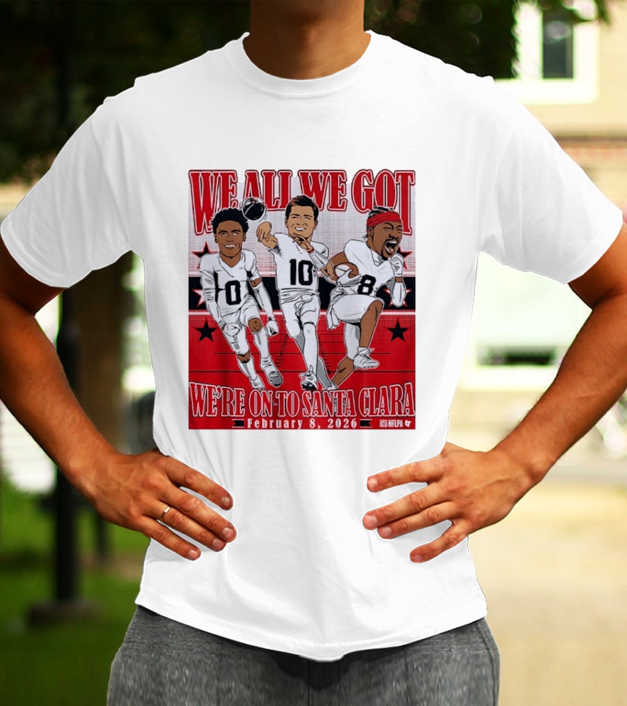 We All We Got We're On To Santa Clara February 8 2026 NFLPA T-Shirt