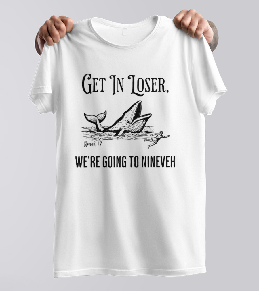 Get In Loser We're Going To Nineveh Whale And Jonah Biblical Reference T-Shirt