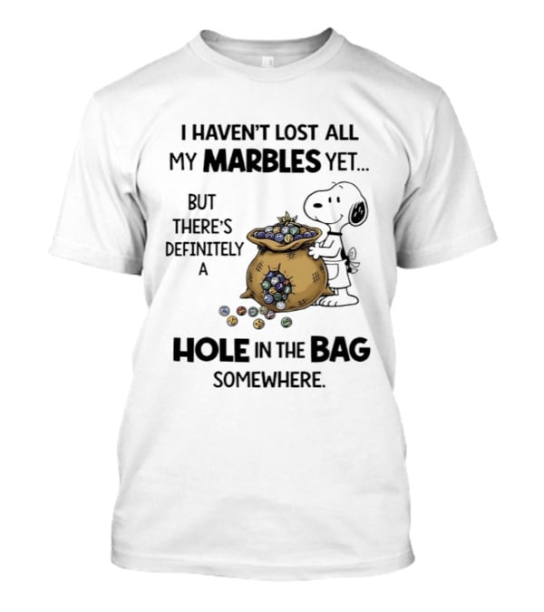 Snoopy I Haven't Lost All My Marbles Yet But There's Definitely A Hole In The Bag Somewhere T-Shirt
