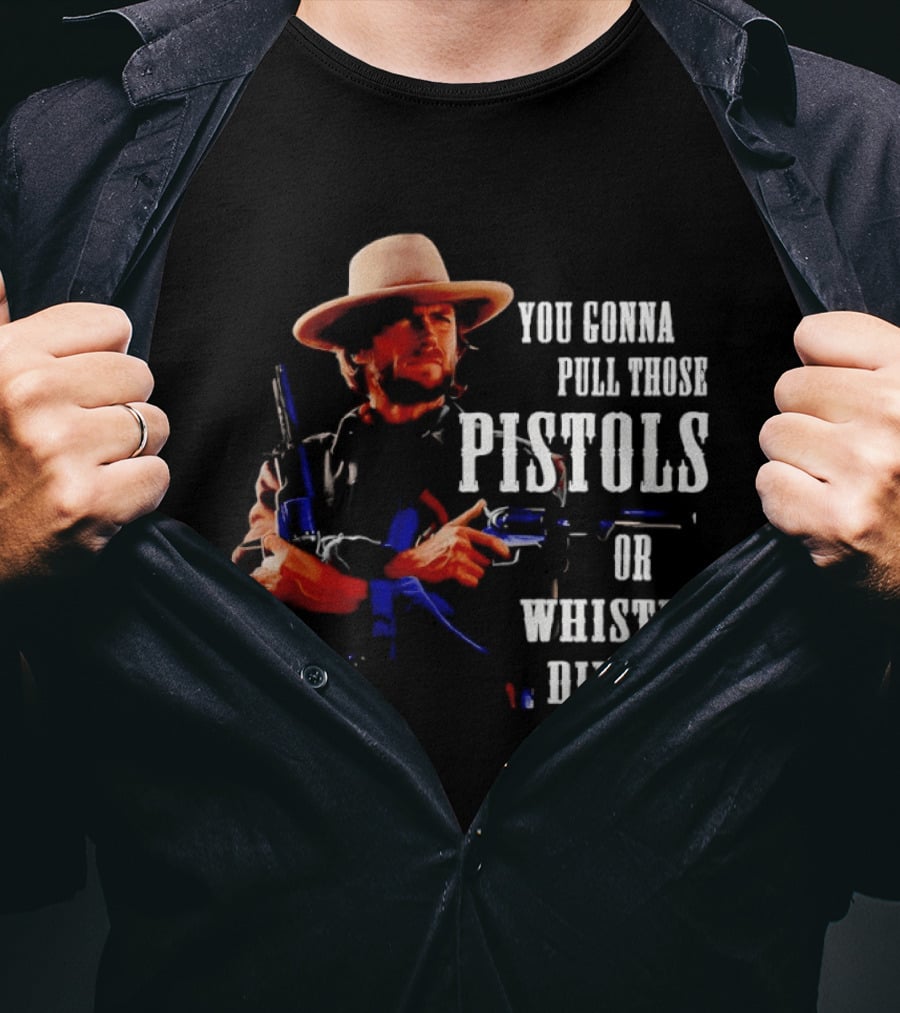 Clint Eastwood You Gonna Pull Those Pistols Or Whistle Dixie T-Shirt