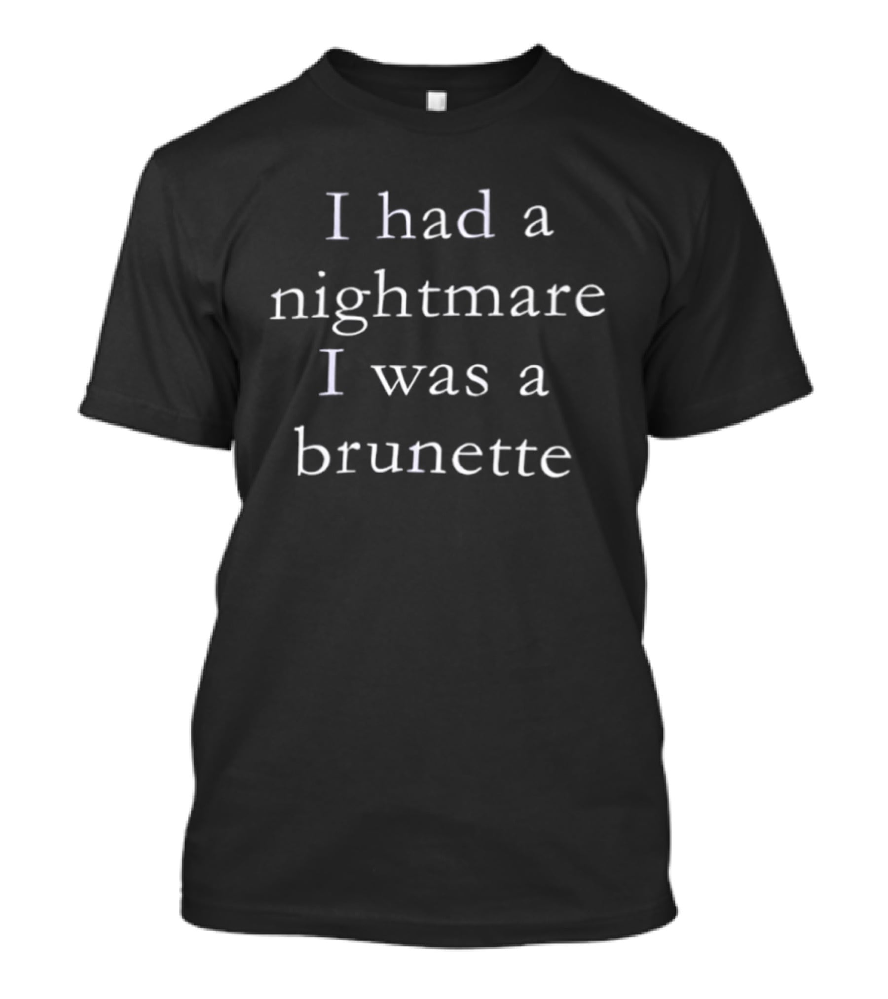 I Had A Nightmare I Was A Brunette Funny Blonde Joke T-Shirt