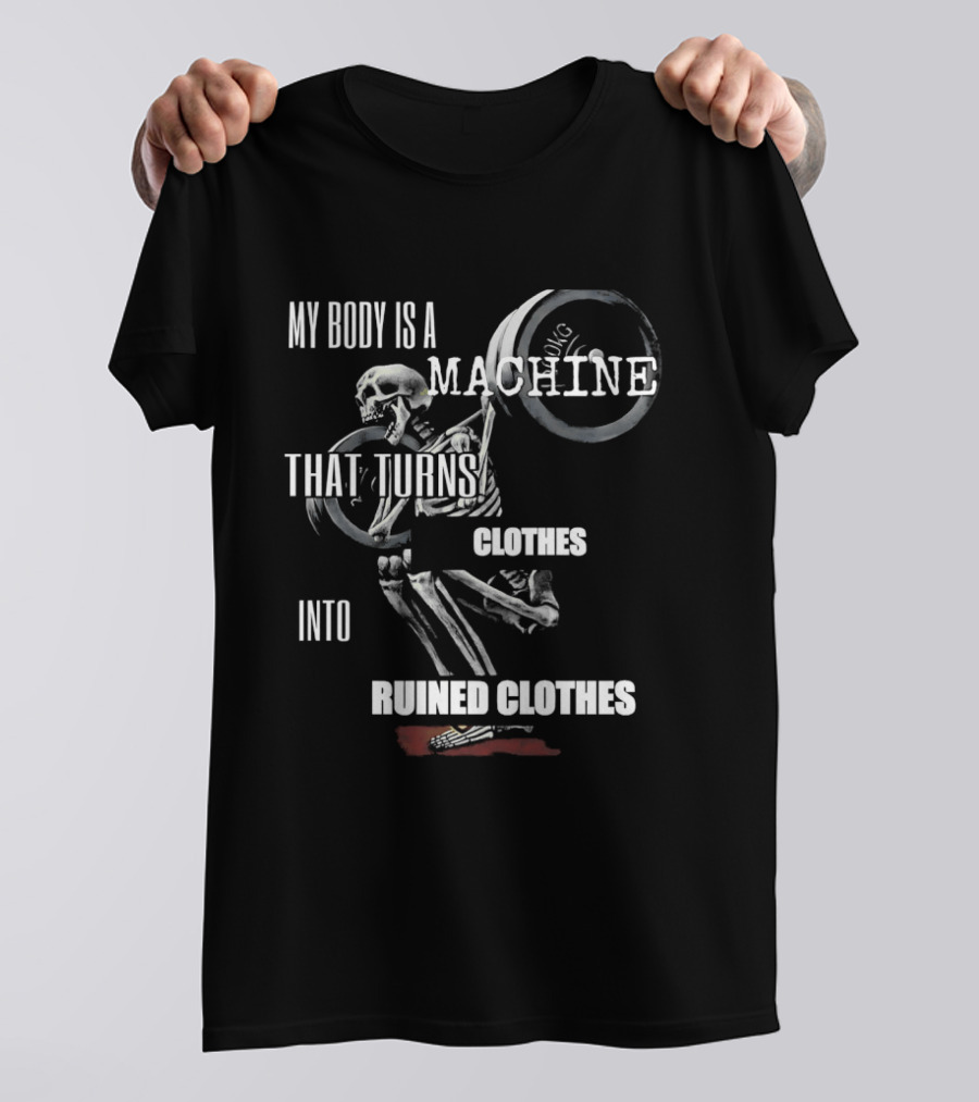 Skeleton My Body Is A Machine That Turns Clothes Into Ruined Clothes Olympic Weightlifting T-Shirt