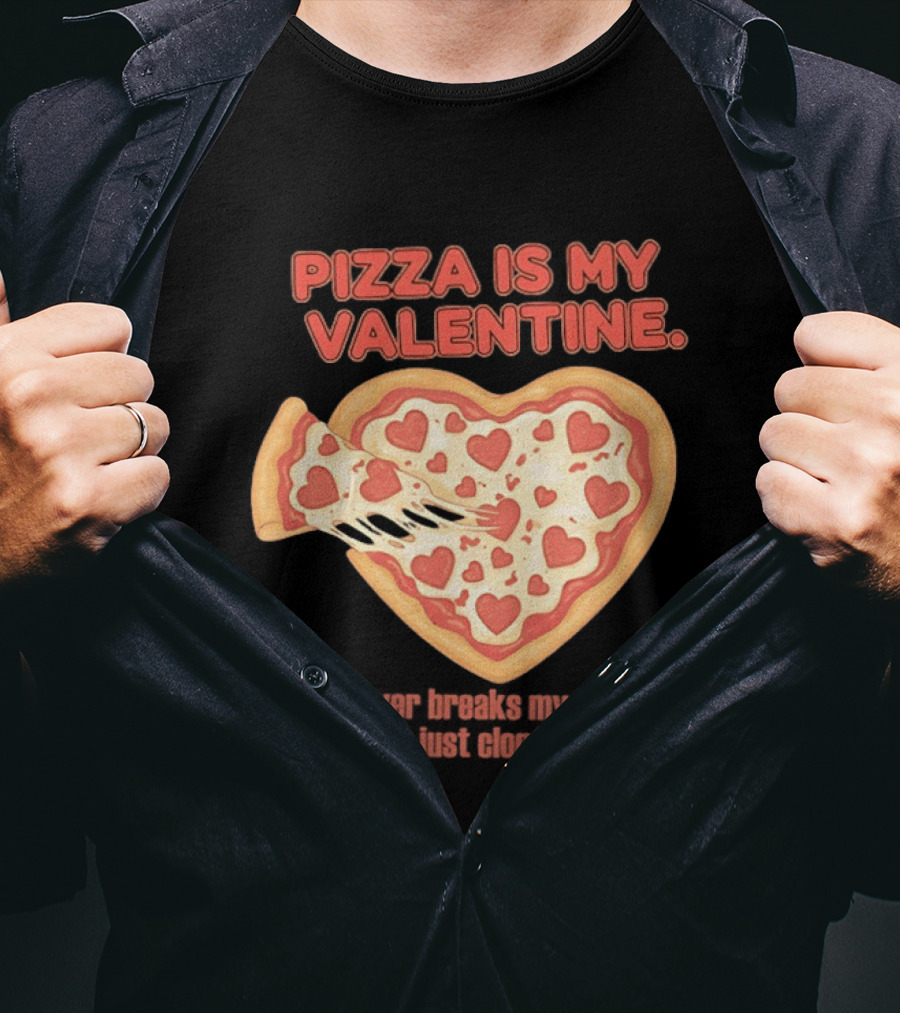 Pizza Is My Valentine It Never Breaks My Heart It Just Clogs It Heart Shaped Pizza Slice T-Shirt