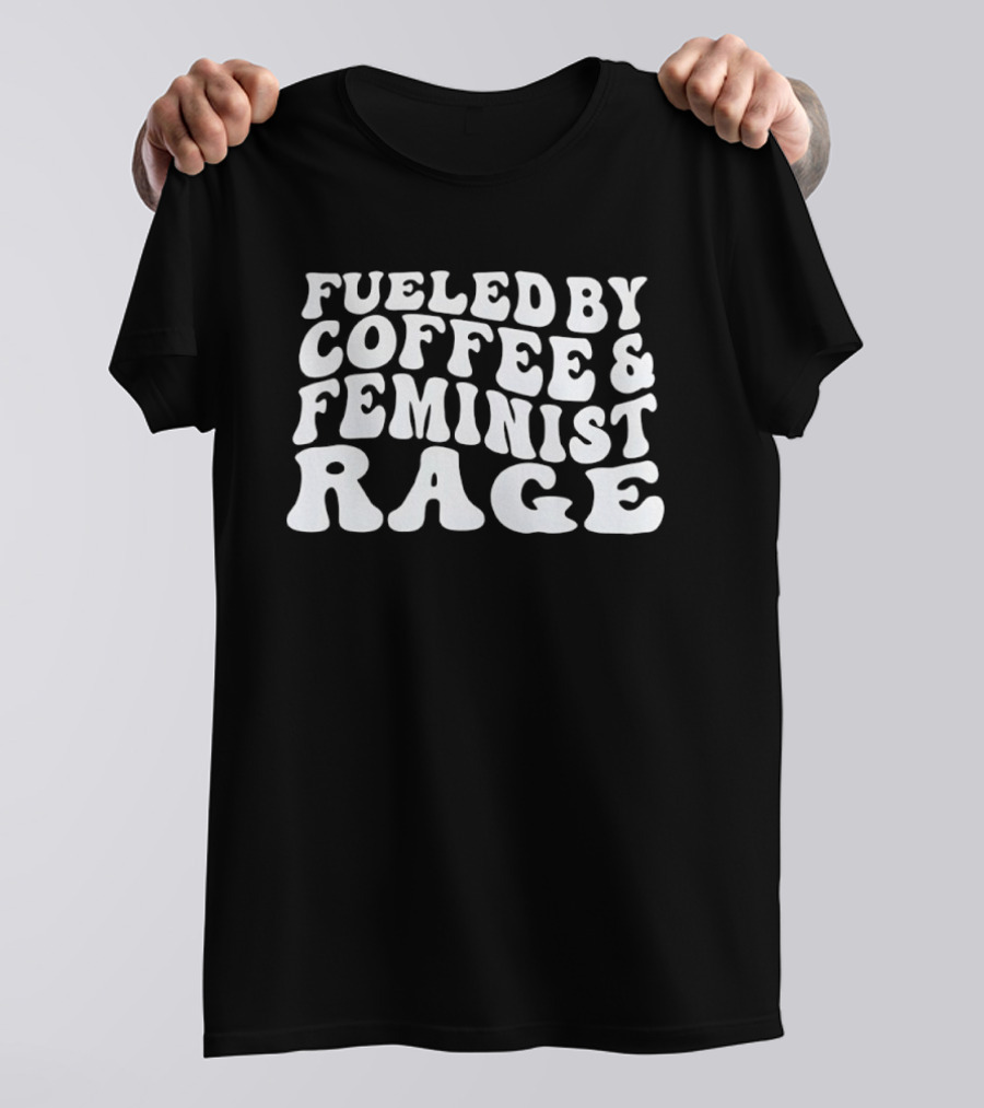 Fueled By Coffee And Feminist Rage T-Shirt