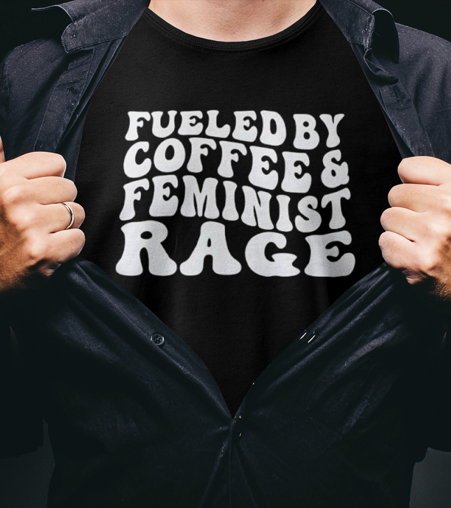 Fueled By Coffee And Feminist Rage T-Shirt