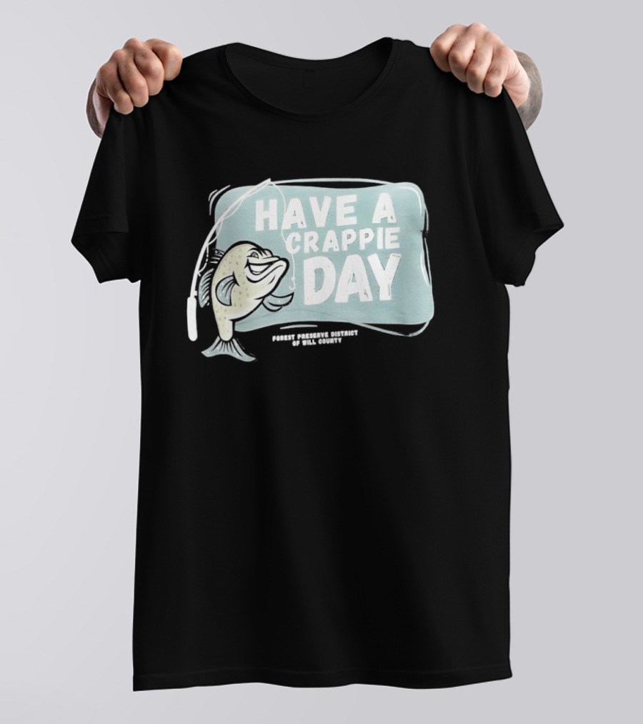 Have A Crappie Day Forest Preserve District Of Will County T-Shirt