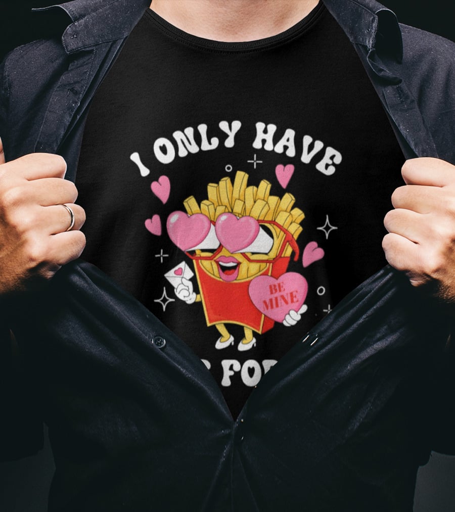I Only Have Fries For You Be Mine Valentine's Day Hearts Cheesy Pun T-Shirt