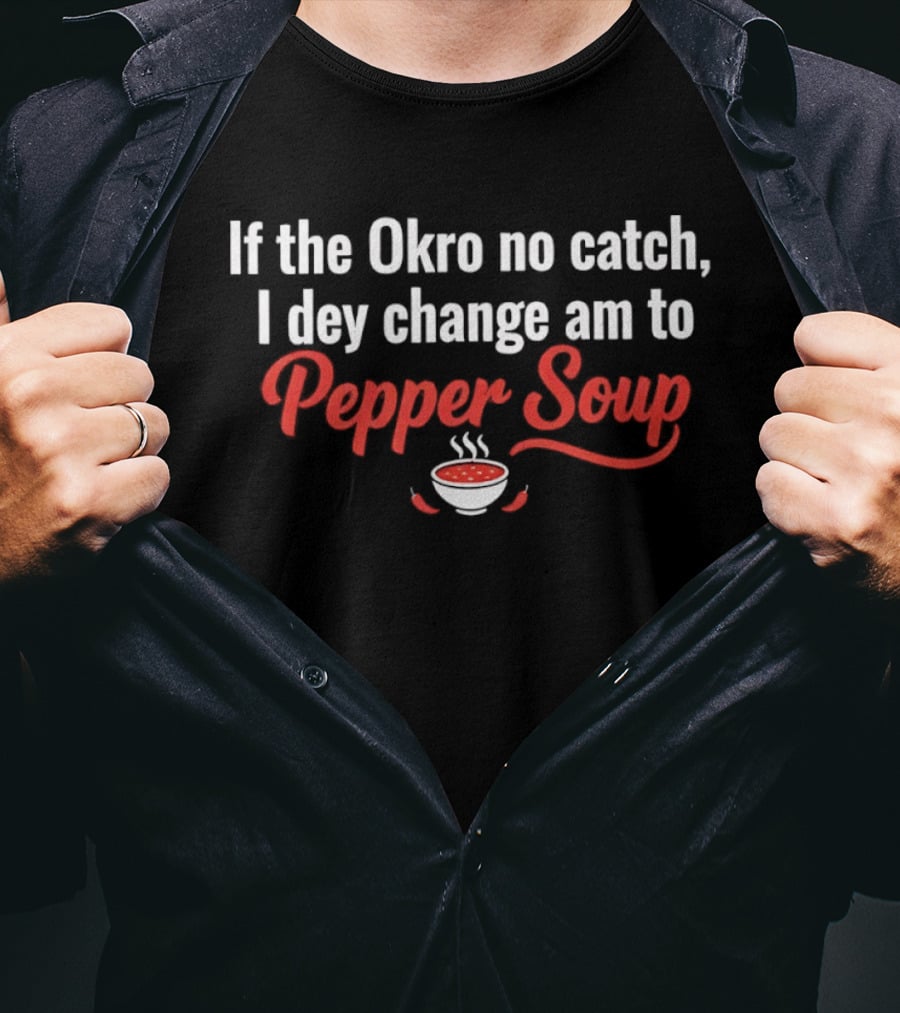 If The Okro No Catch I Dey Change Am To Pepper Soup Bowl Chili Peppers T-Shirt