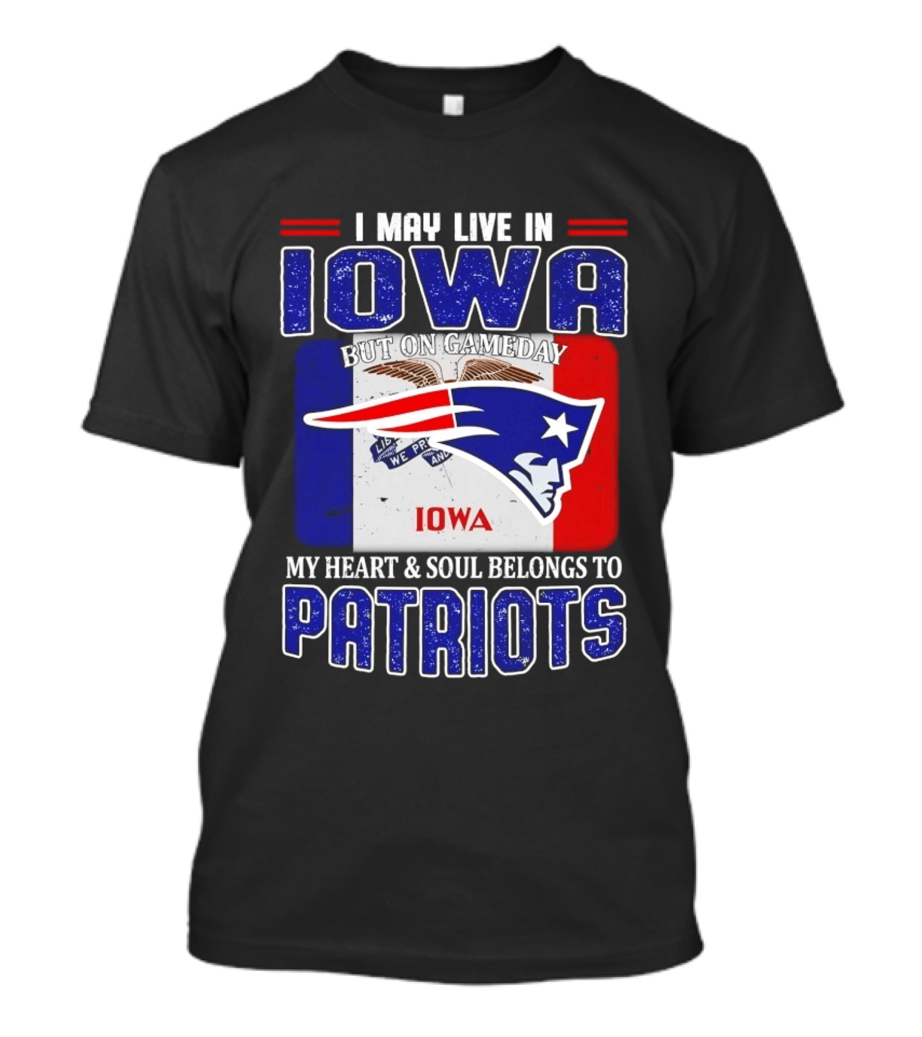 I May Live In Iowa My Heart And Soul Belongs To New England Patriots T-Shirt