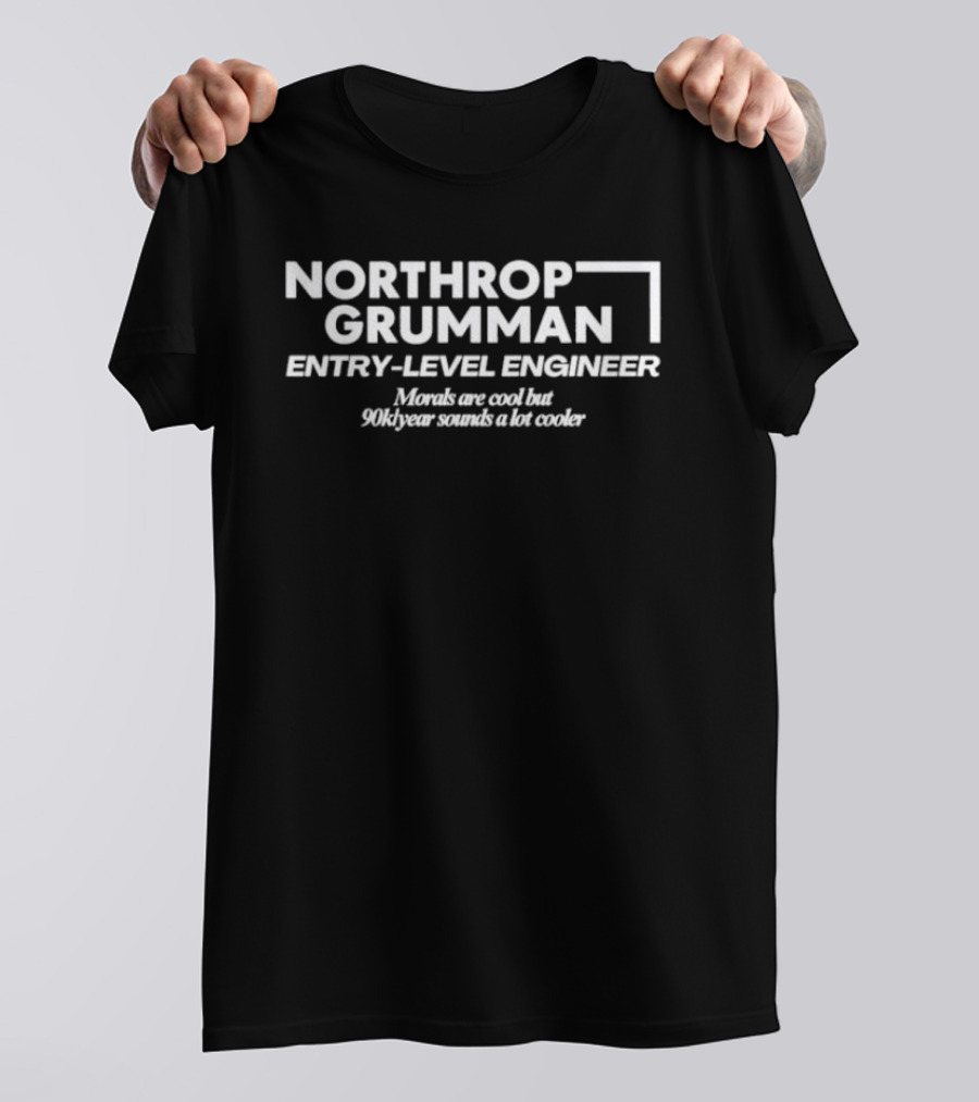 Northrop Grumman Entry Level Engineer Morals Are Cool But 90k Year Sounds A Lot Cooler T-Shirt