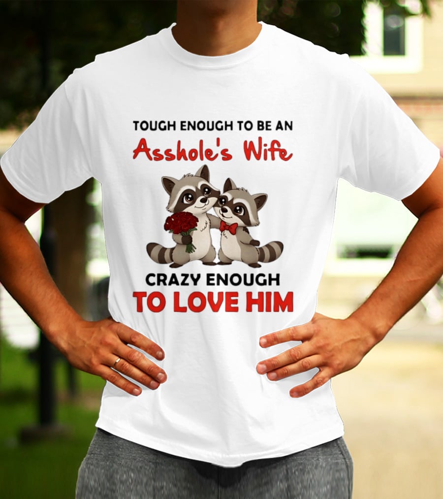 Tough Enough To Be An Asshole's Wife Crazy Enough To Love Him Raccoon Couple T-Shirt
