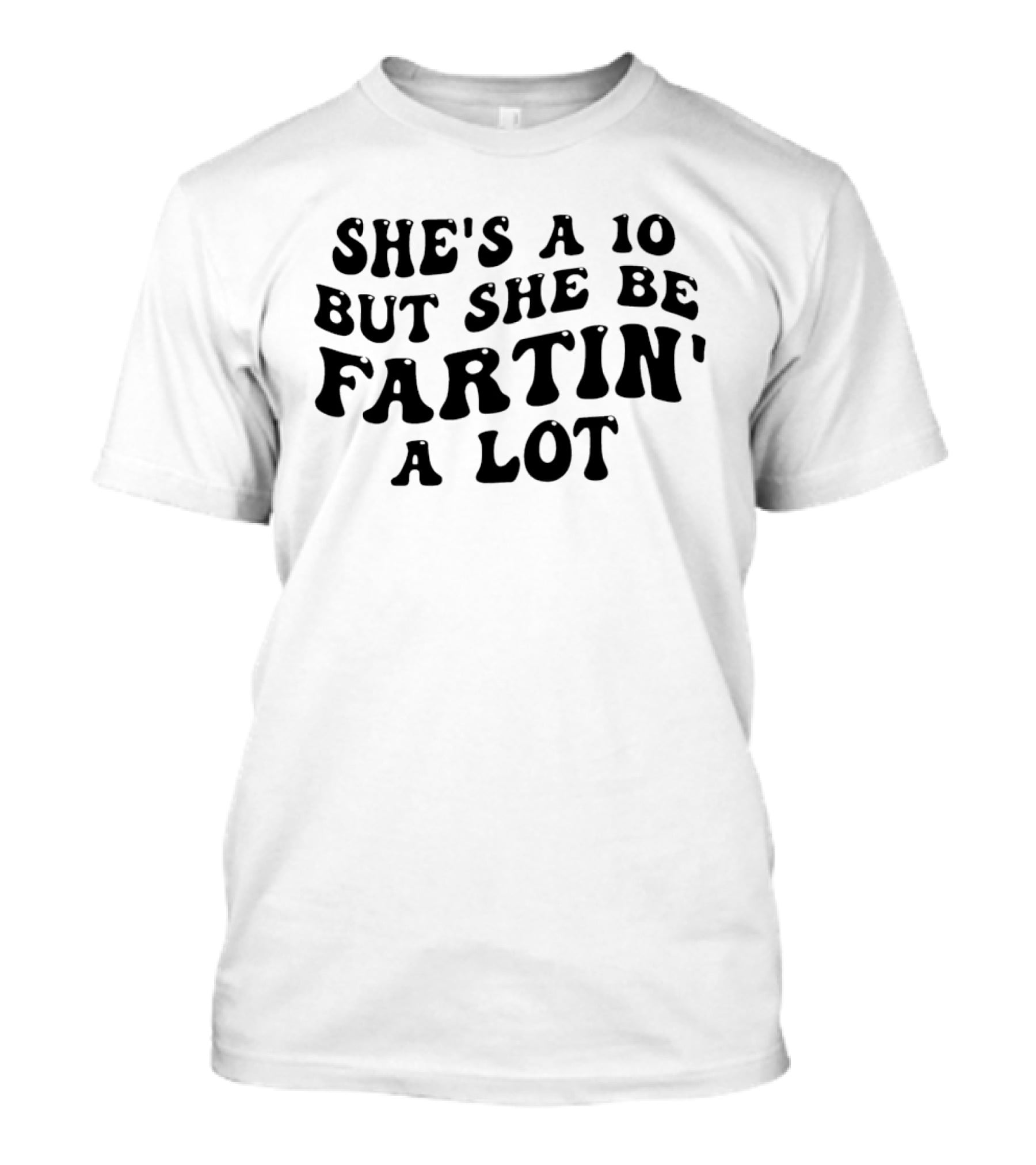She's A 10 But She Be Fartin' A Lot Funny Saying T-Shirt