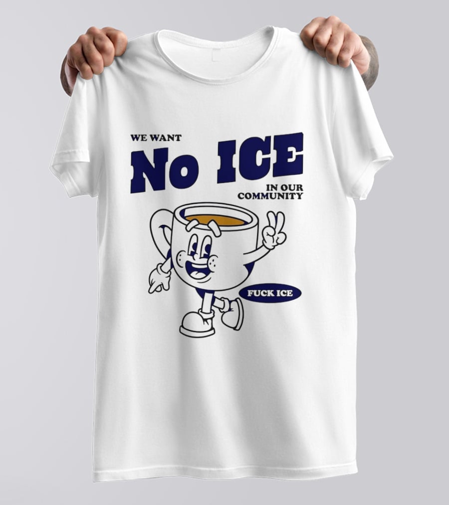 We Want No ICE In Our Community Peaceful Coffee Cup Cartoon T-Shirt