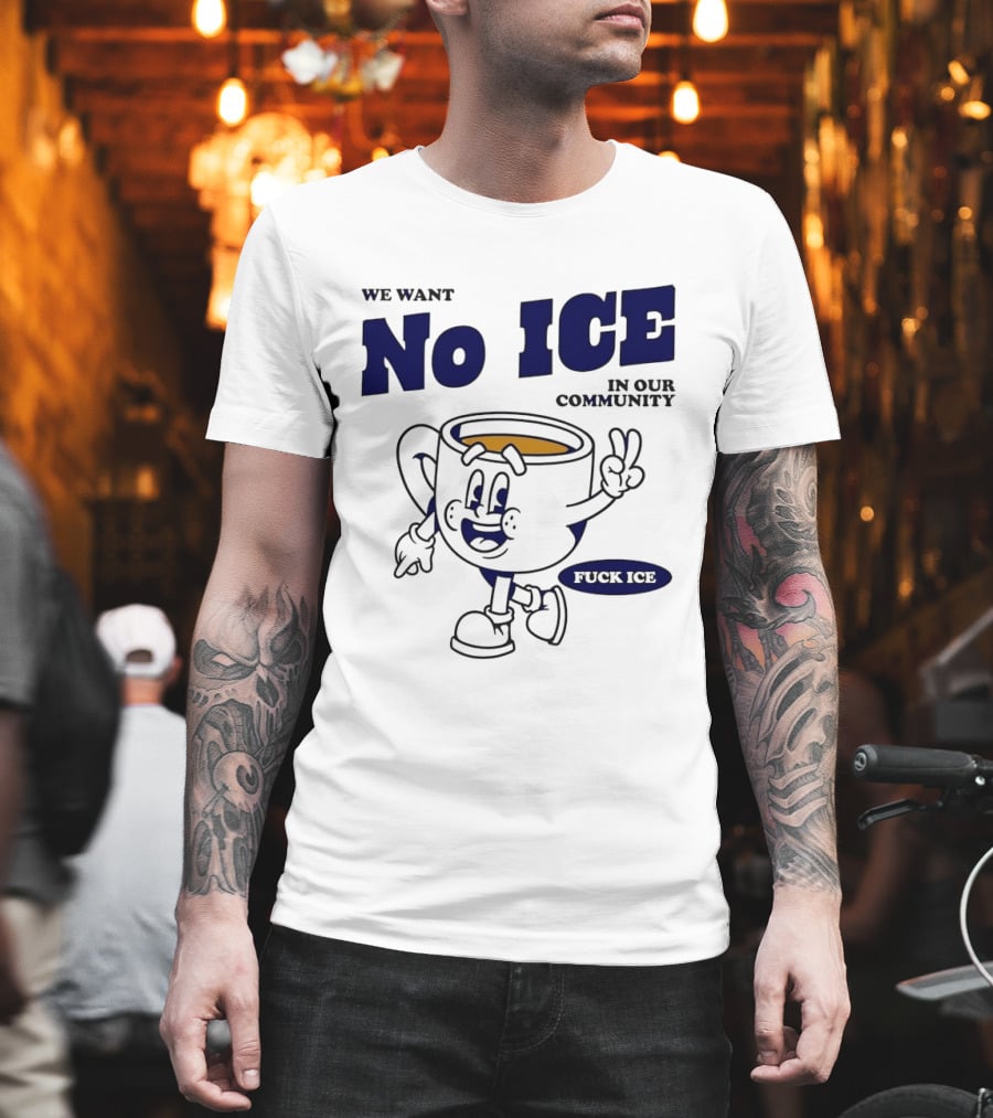 We Want No ICE In Our Community Peaceful Coffee Cup Cartoon T-Shirt