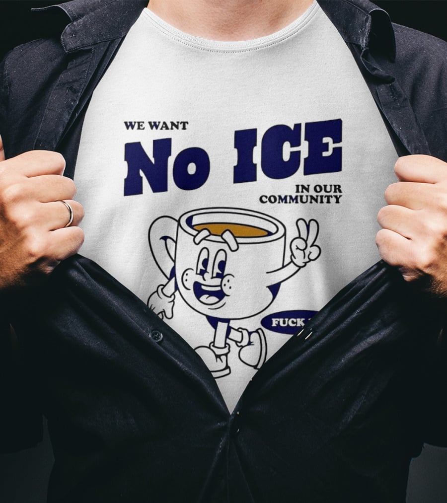 We Want No ICE In Our Community Peaceful Coffee Cup Cartoon T-Shirt