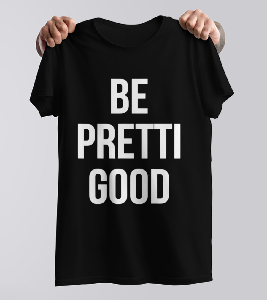 Be Pretty Good Sarcastic Motivational Phrase T-Shirt