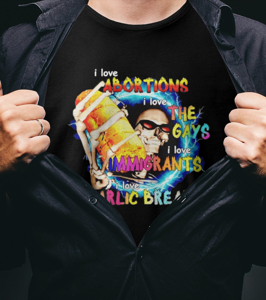I Love Abortions The Gays Immigrants Garlic Bread Skull With Sunglasses T-Shirt