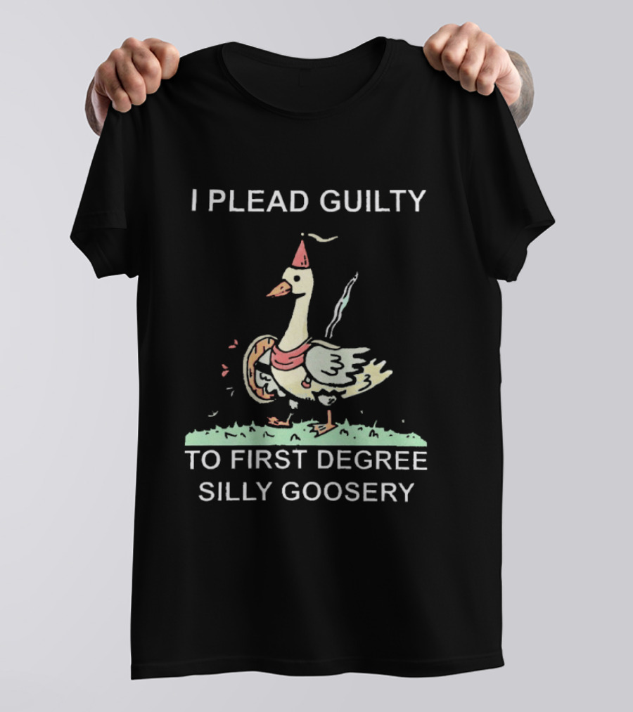 I Plead Guilty To First Degree Silly Goosery Silly Goose T-Shirt