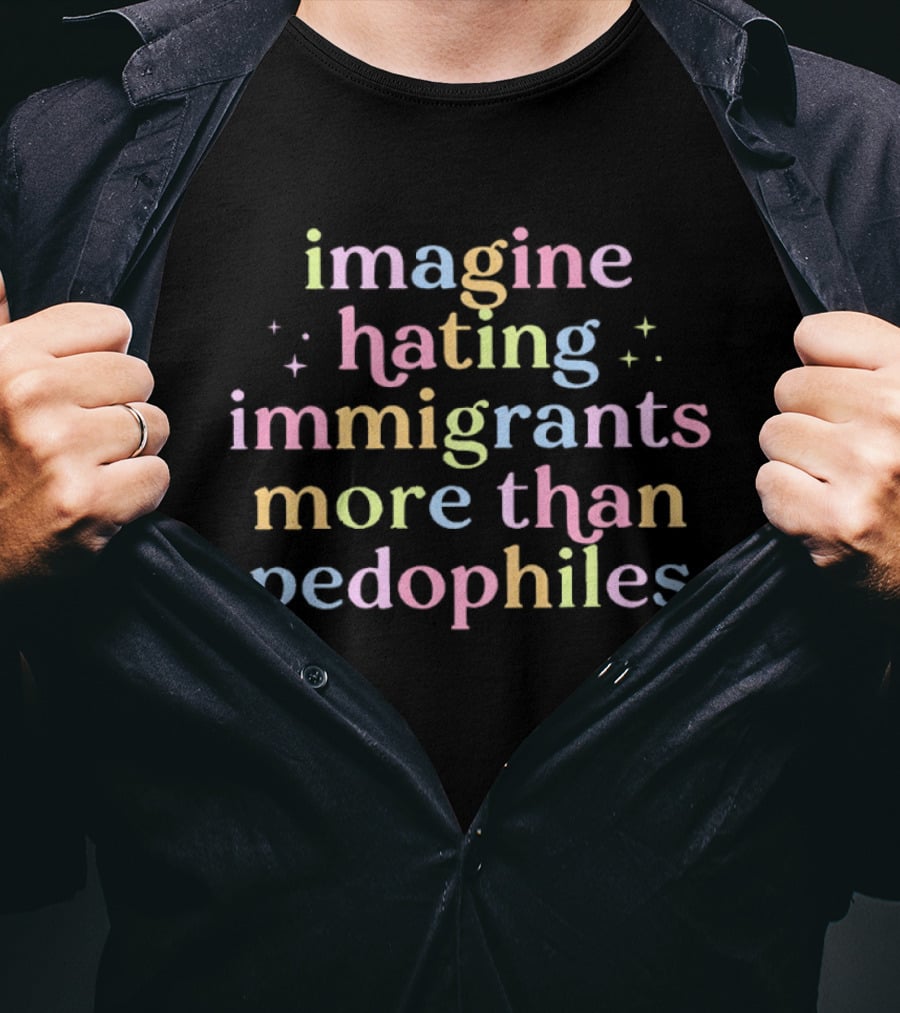 Imagine Hating Immigrants More Than Pedophiles Anti ICE T-Shirt