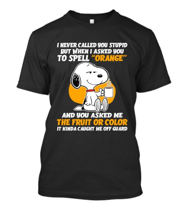 Snoopy Holding Coffee I Never Called You Stupid But When I Asked You To Spell Orange T-Shirt