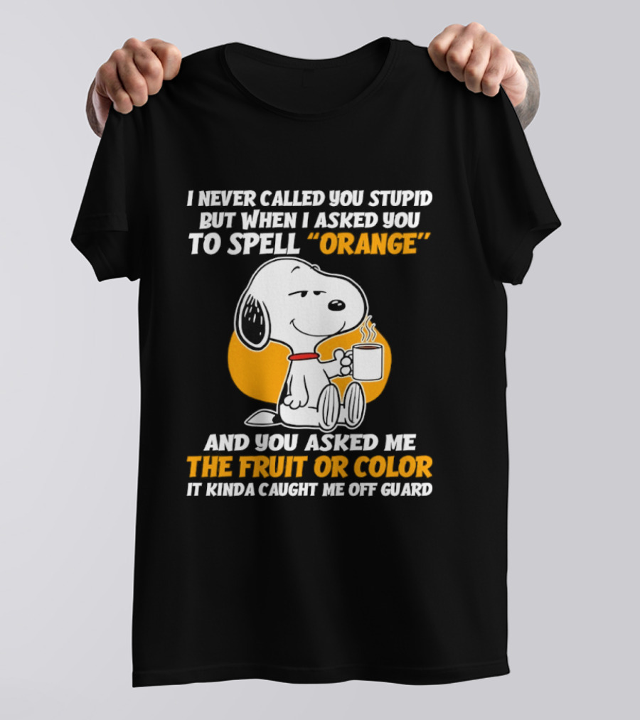 Snoopy Holding Coffee I Never Called You Stupid But When I Asked You To Spell Orange T-Shirt