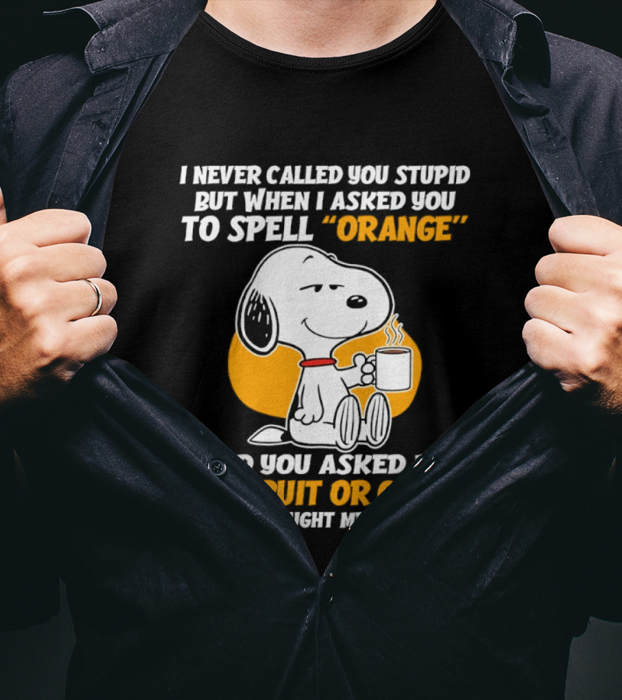 Snoopy Holding Coffee I Never Called You Stupid But When I Asked You To Spell Orange T-Shirt