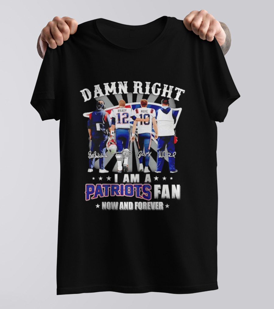 New England Patriots Damn Right I Am A Patriots Fan Now And Forever Brady Mayo Signatures T-Shirt