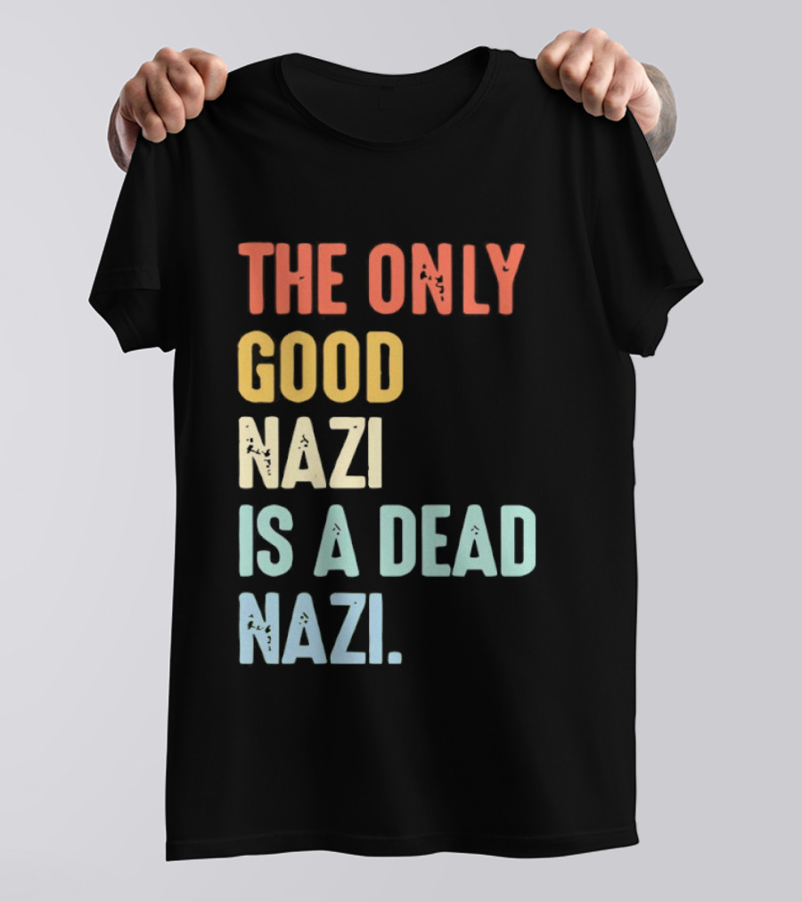 The Only Good Nazi Is A Dead Nazi T-Shirt