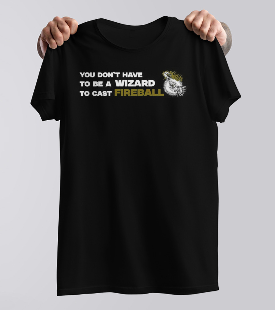 You Don't Have To Be A Wizard To Cast Fireball Yellow Text Magic T-Shirt