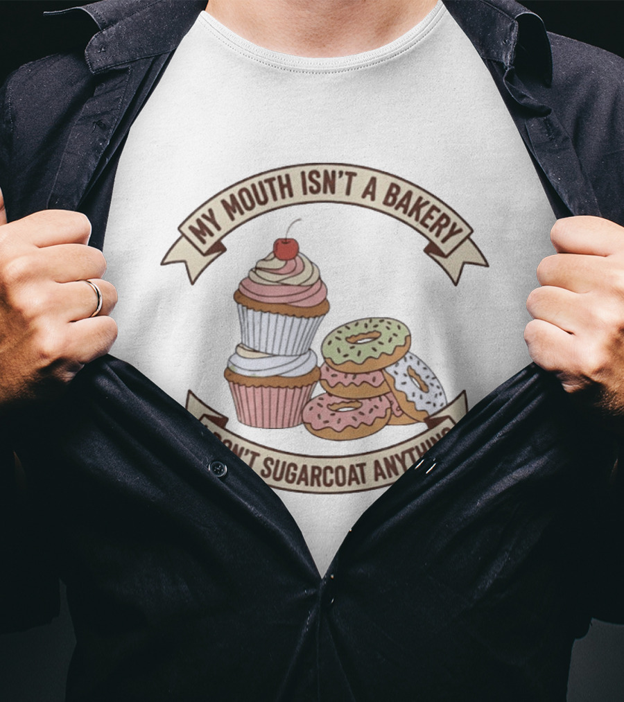 My Mouth Isn't A Bakery I Don't Sugarcoat Anything Cupcake And Donuts T-Shirt