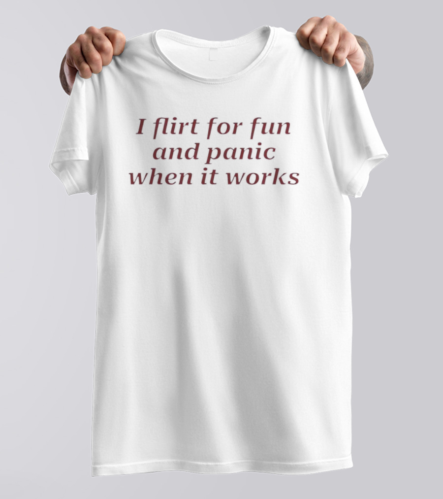 I Flirt For Fun And Panic When It Works Funny Social Anxiety Humor T-Shirt