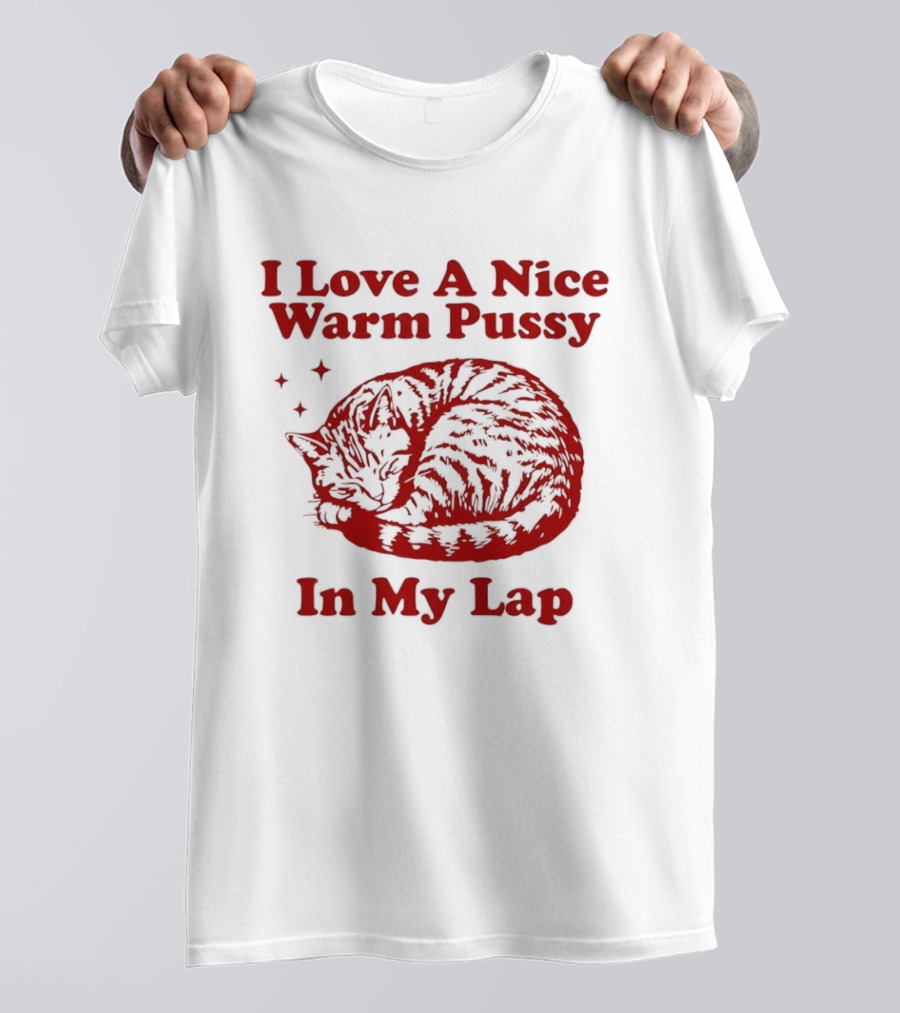 I Love A Nice Warm Pussy In My Lap Cat T-Shirt